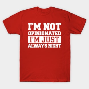 I'm Not Opinionated I'm Just Always Right T-Shirt